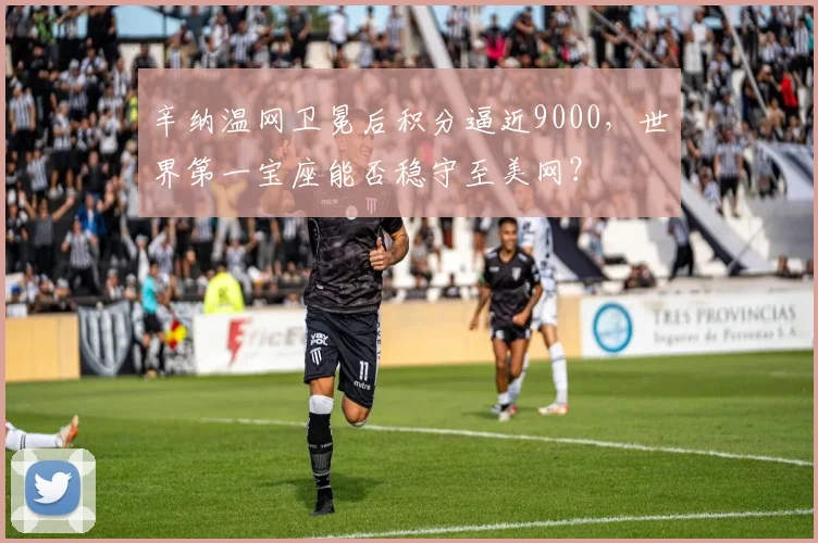 辛纳温网卫冕后积分逼近9000，世界第一宝座能否稳守至美网？